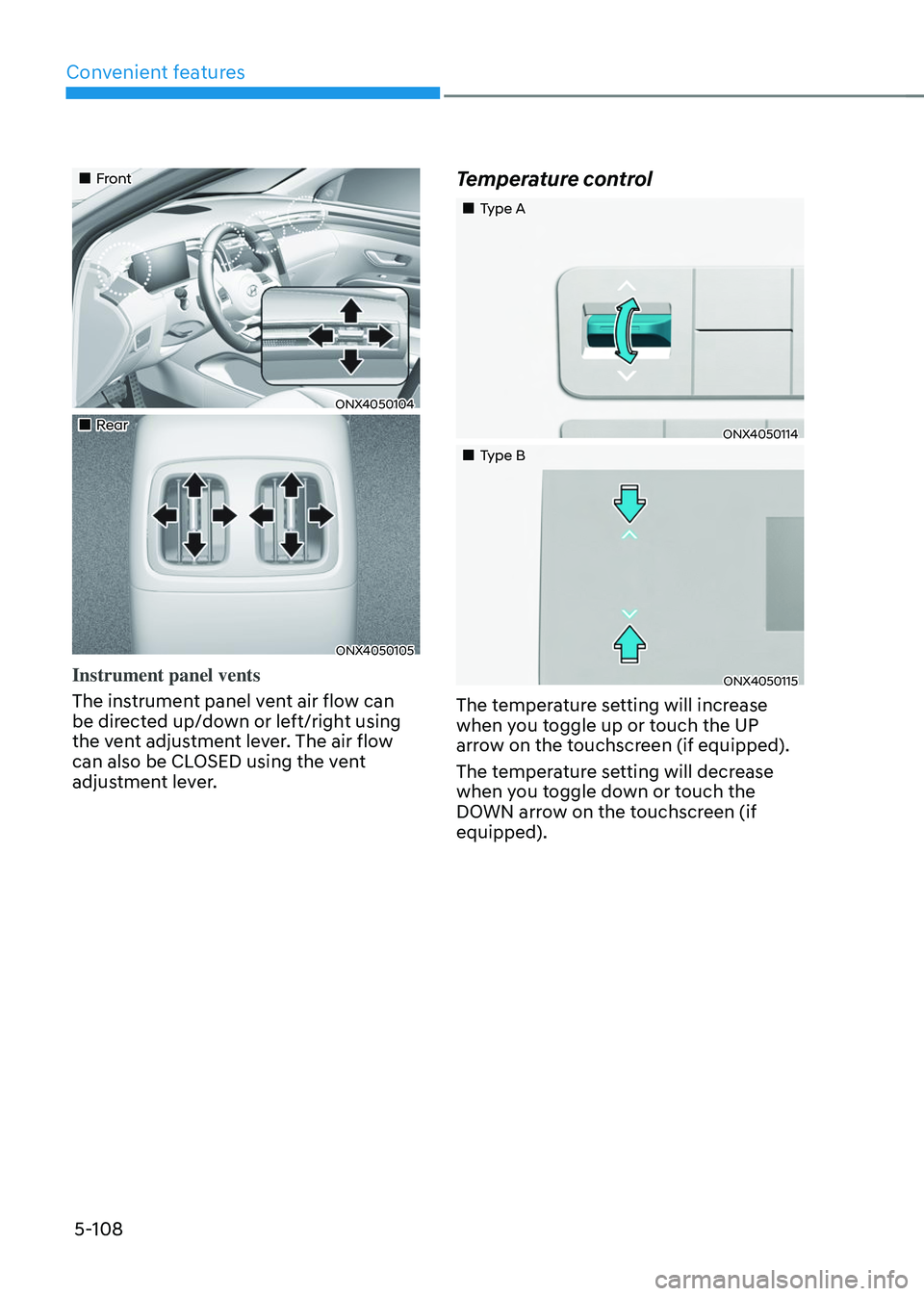 HYUNDAI TUCSON 2023  Owners Manual Convenient features
5-108
„„Front 
ONX4050104
„„Rear 
ONX4050105
Instrument panel vents
The instrument panel vent air flow can 
be directed up/down or left/right using 
the vent ad