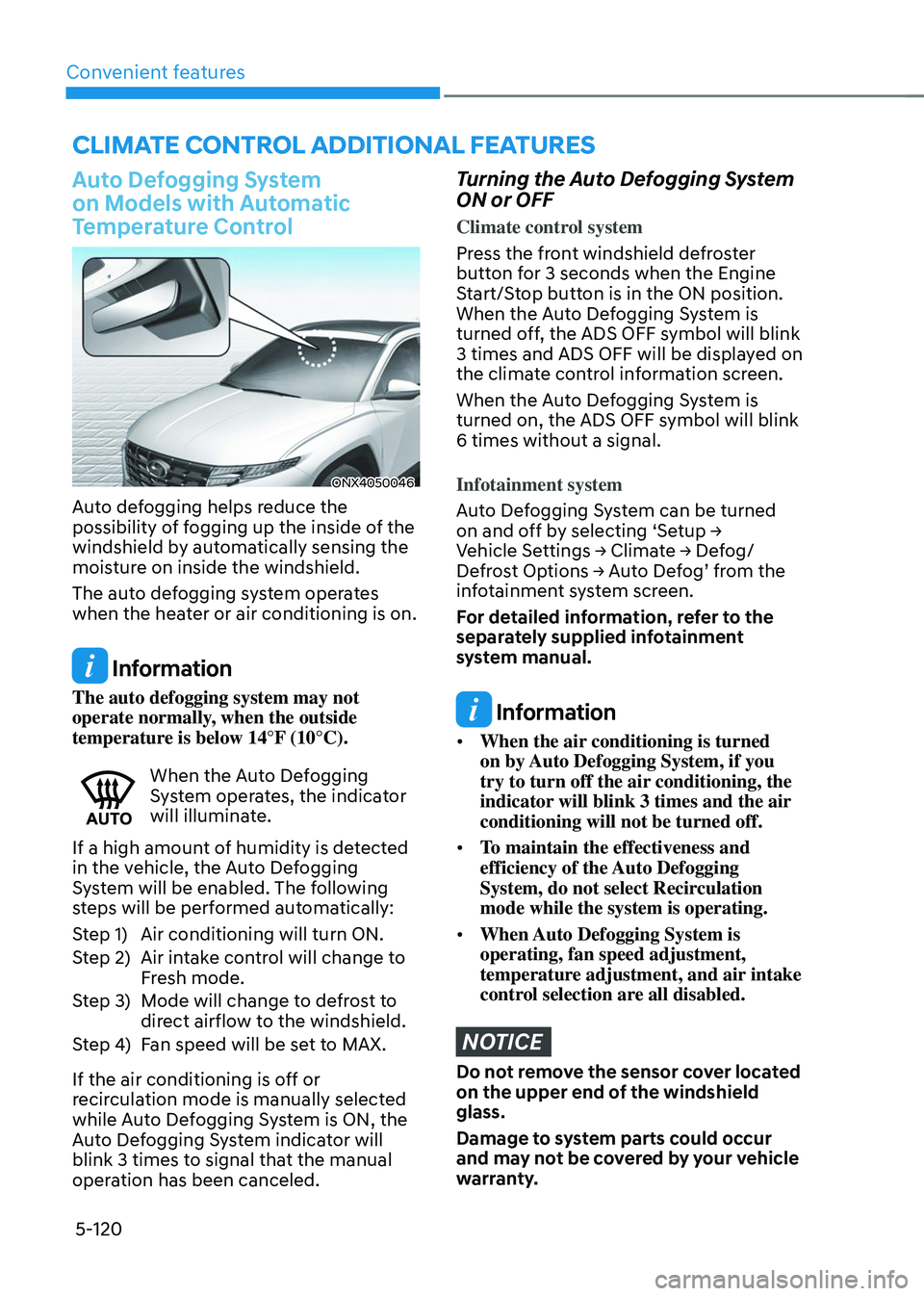 HYUNDAI TUCSON 2023  Owners Manual Convenient features
5-120
Auto Defogging System 
on Models with Automatic 
Temperature Control
ONX4050046
Auto defogging helps reduce the 
possibility of fogging up the inside of the 
windshield by au