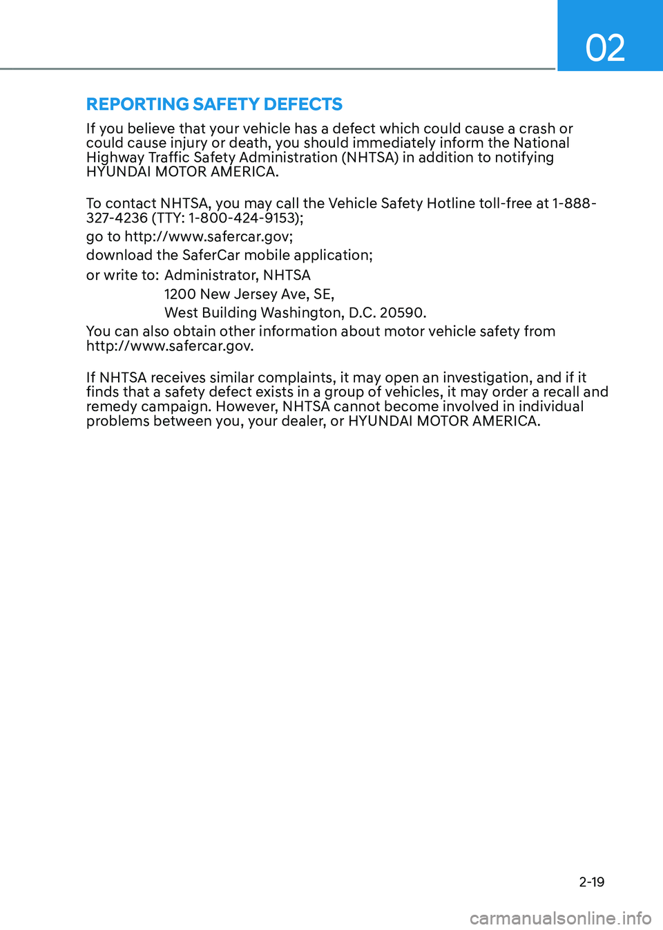 HYUNDAI TUCSON 2023  Owners Manual 02
2-19
If you believe that your vehicle has a defect which could cause a crash or 
could cause injury or death, you should immediately inform the National 
Highway Traffic Safety Administration (NHTS