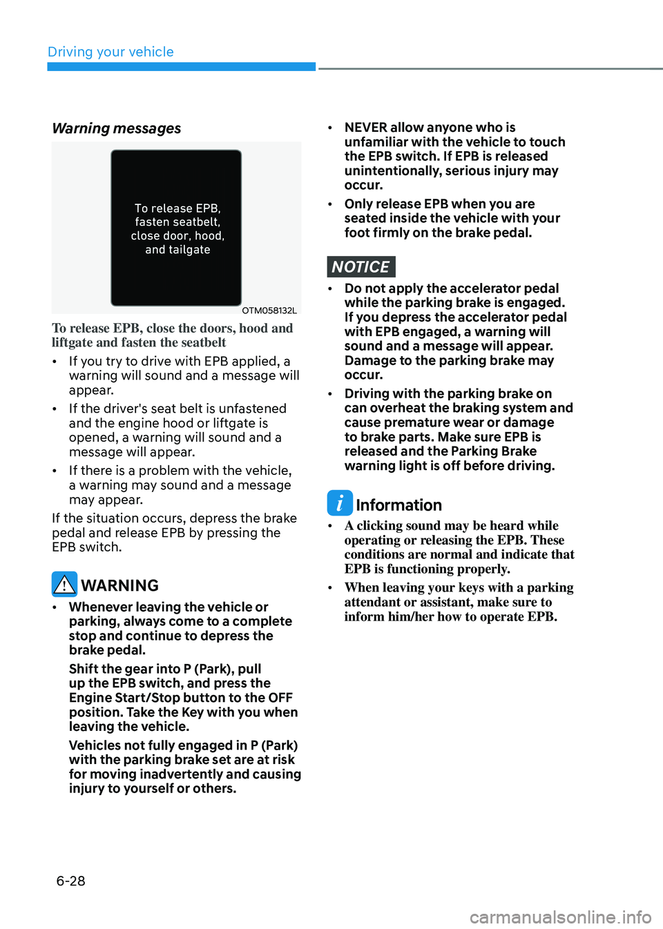HYUNDAI TUCSON 2023  Owners Manual Driving your vehicle
6-28
Warning messages
OTM058132L
To release EPB, close the doors, hood and 
liftgate and fasten the seatbelt
•	If you try to drive with EPB applied, a 
warning will sound and a 