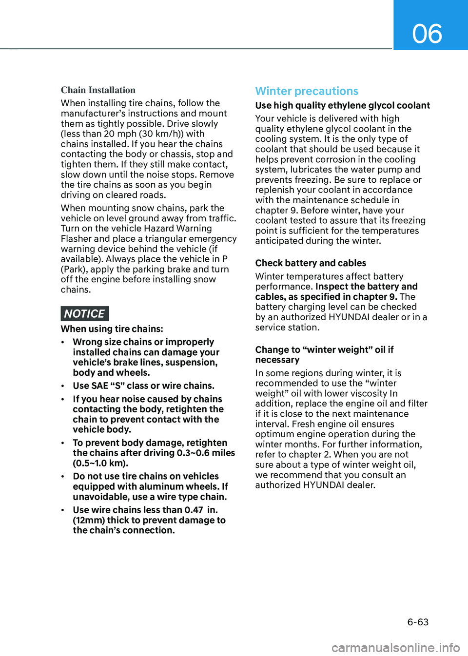 HYUNDAI TUCSON 2023  Owners Manual 06
6-63
Chain Installation
When installing tire chains, follow the 
manufacturer’s instructions and mount 
them as tightly possible. Drive slowly 
(less than 20 mph (30 km/h)) with 
chains installed