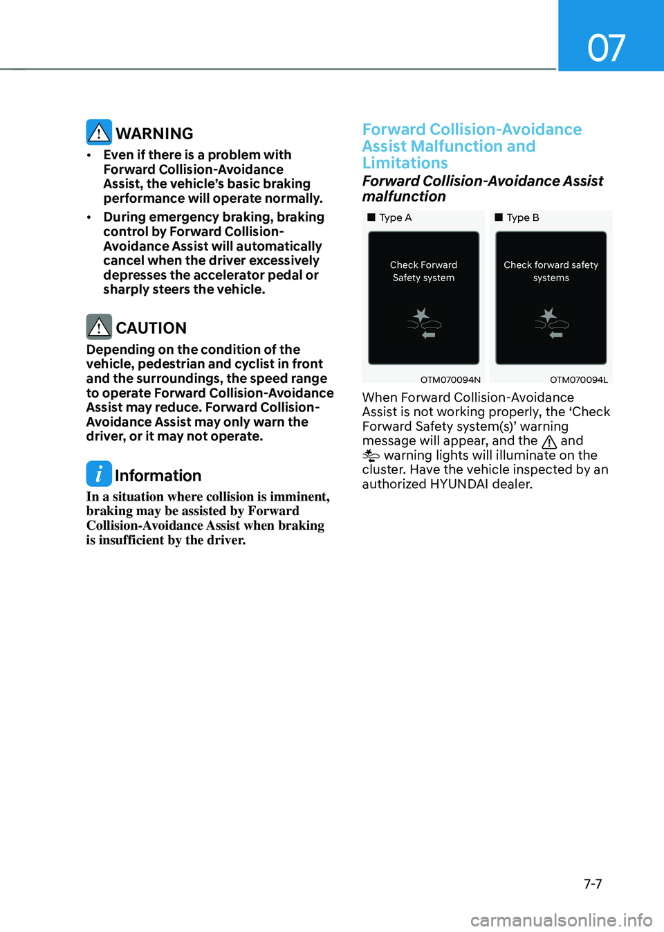 HYUNDAI TUCSON 2023  Owners Manual 07
7-7
 WARNING
•	Even if there is a problem with 
Forward Collision-Avoidance 
Assist, the vehicle’s basic braking 
performance will operate normally. 
•	 During emergency braking, braking 
con