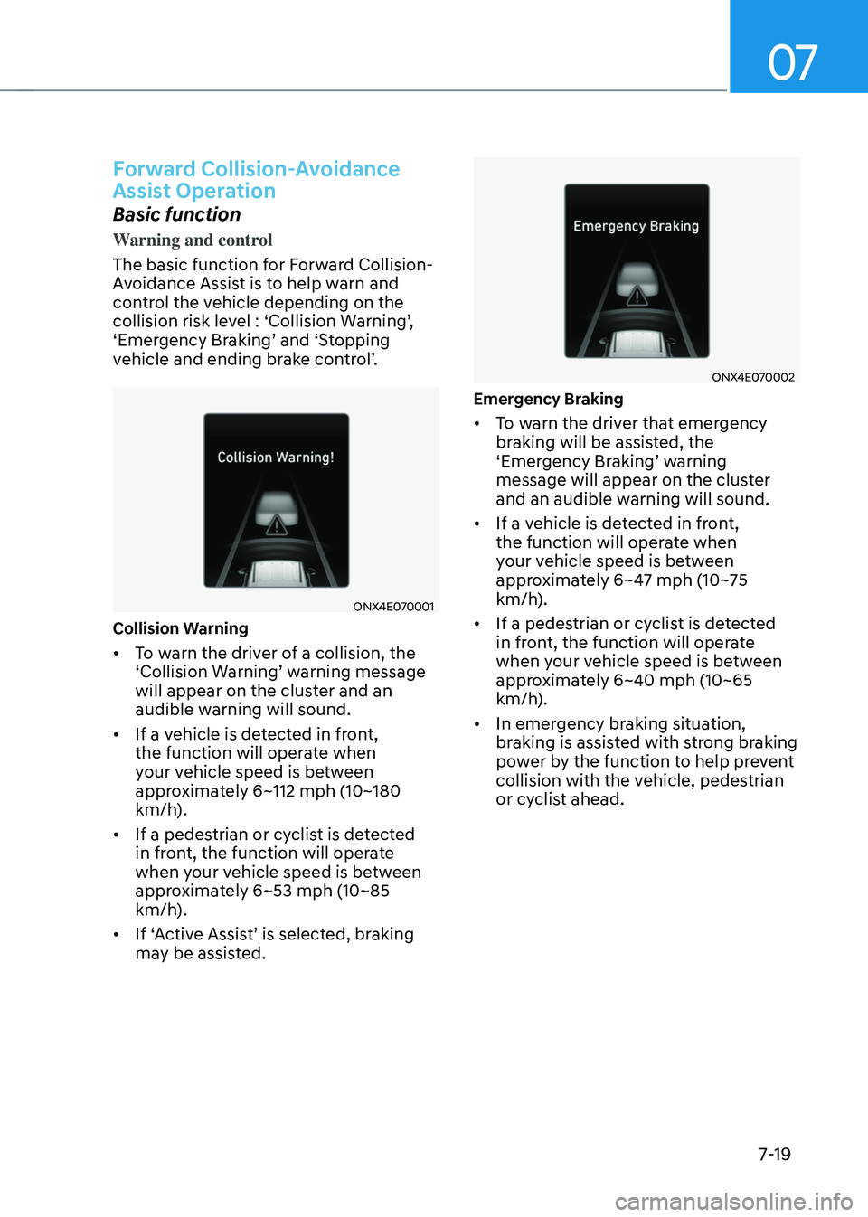 HYUNDAI TUCSON 2023  Owners Manual 07
7-19
Forward Collision-Avoidance 
Assist Operation
Basic function
Warning and control
The basic function for Forward Collision-
Avoidance Assist is to help warn and 
control the vehicle depending o