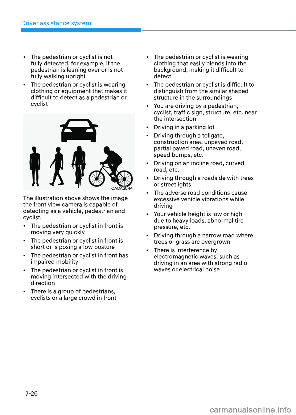 HYUNDAI TUCSON 2023  Owners Manual Driver assistance system
7-26
•	The pedestrian or cyclist is not 
fully detected, for example, if the 
pedestrian is leaning over or is not 
fully walking upright
•	 The pedestrian or cyclist is w