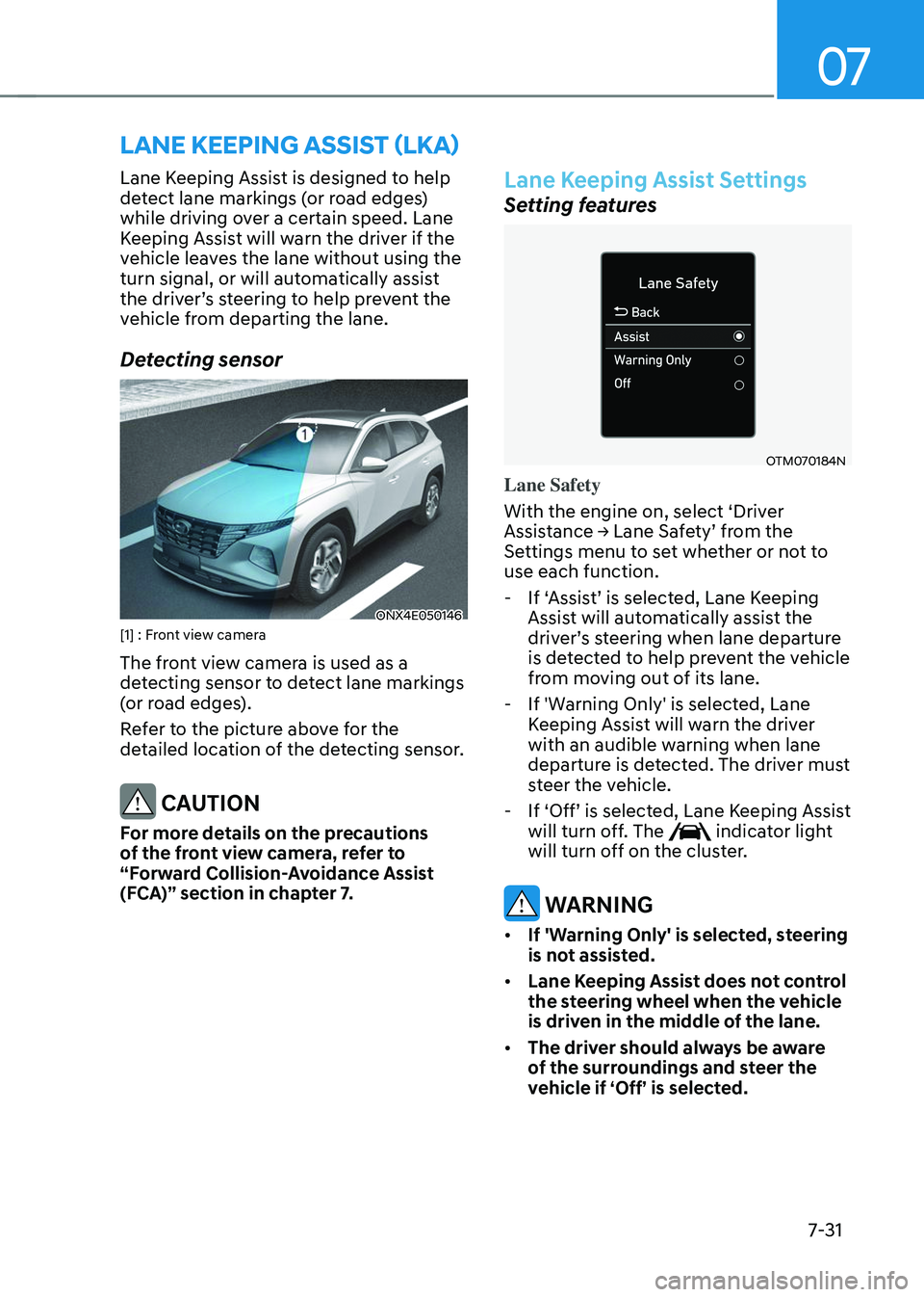 HYUNDAI TUCSON 2023  Owners Manual 07
7-31
LANE KEEPING ASSIST (LKA) 
Lane Keeping Assist is designed to help 
detect lane markings (or road edges) 
while driving over a certain speed. Lane 
Keeping Assist will warn the driver if the 

