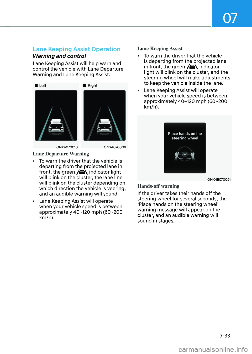HYUNDAI TUCSON 2023  Owners Manual 07
7-33
Lane Keeping Assist Operation
Warning and control
Lane Keeping Assist will help warn and 
control the vehicle with Lane Departure 
Warning and Lane Keeping Assist.
„„Left„„