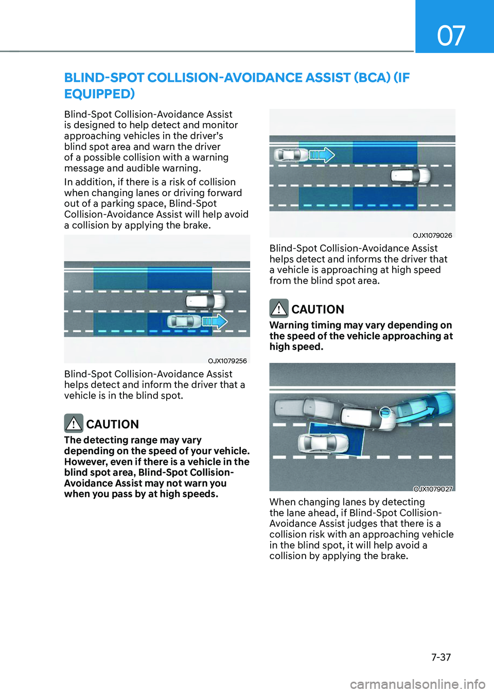 HYUNDAI TUCSON 2023  Owners Manual 07
7-37
BLIND-SPOT COLLISION-AVOIDANCE ASSIST (BCA) (IF 
EQUIPPED)
Blind-Spot Collision-Avoidance Assist 
is designed to help detect and monitor 
approaching	vehicles	in	the	driver’s	blind spot area