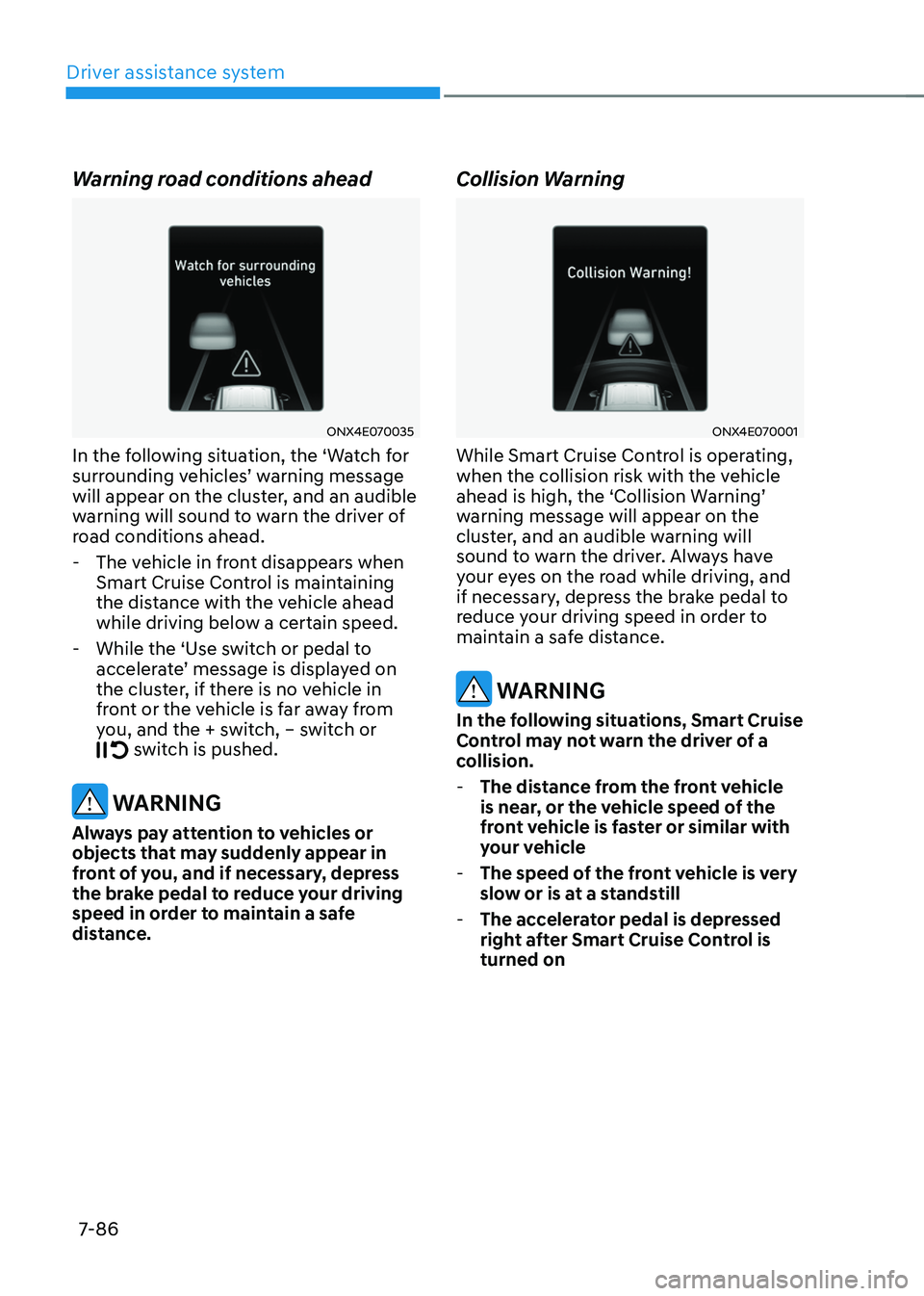 HYUNDAI TUCSON 2023 Owners Manual Driver assistance system
7-86
Warning road conditions ahead
ONX4E070035
In the following situation, the ‘Watch for surrounding vehicles’ warning message will appear on the cluster, and an audible HYUNDAI TUCSON 2023 Owners Manual Driver assistance system
7-86
Warning road conditions ahead
ONX4E070035
In the following situation, the ‘Watch for surrounding vehicles’ warning message will appear on the cluster, and an audible