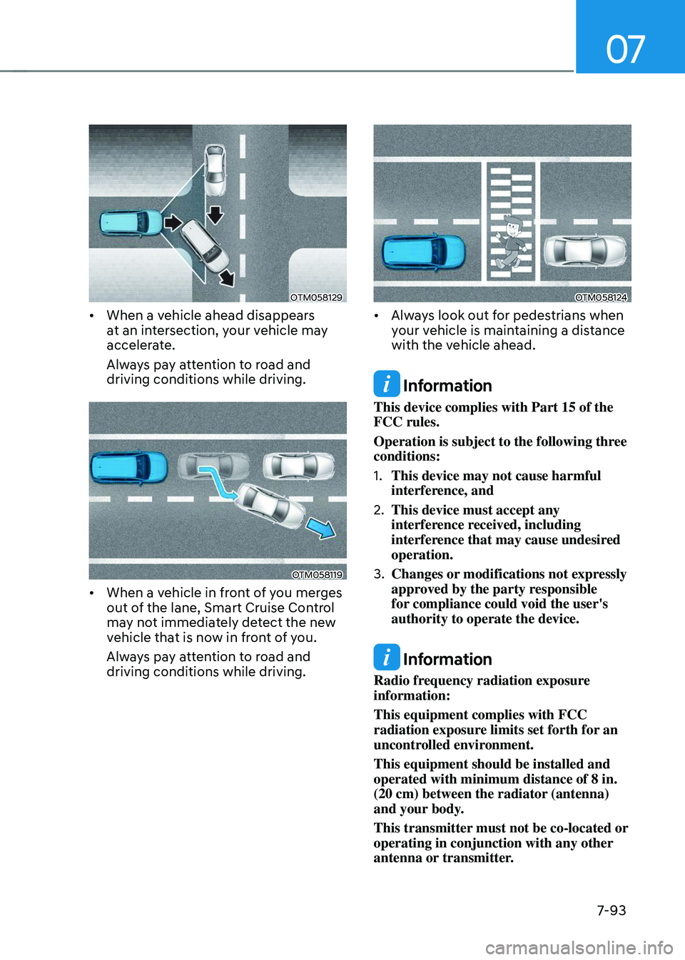 HYUNDAI TUCSON 2023 Owners Manual 07
7-93
OTM058129
• When a vehicle ahead disappears
at an intersection, your vehicle may
accelerate.
Always pay attention to road and
driving conditions while driving.
OTM058119
• When a vehi HYUNDAI TUCSON 2023 Owners Manual 07
7-93
OTM058129
• When a vehicle ahead disappears
at an intersection, your vehicle may
accelerate.
Always pay attention to road and
driving conditions while driving.
OTM058119
• When a vehi