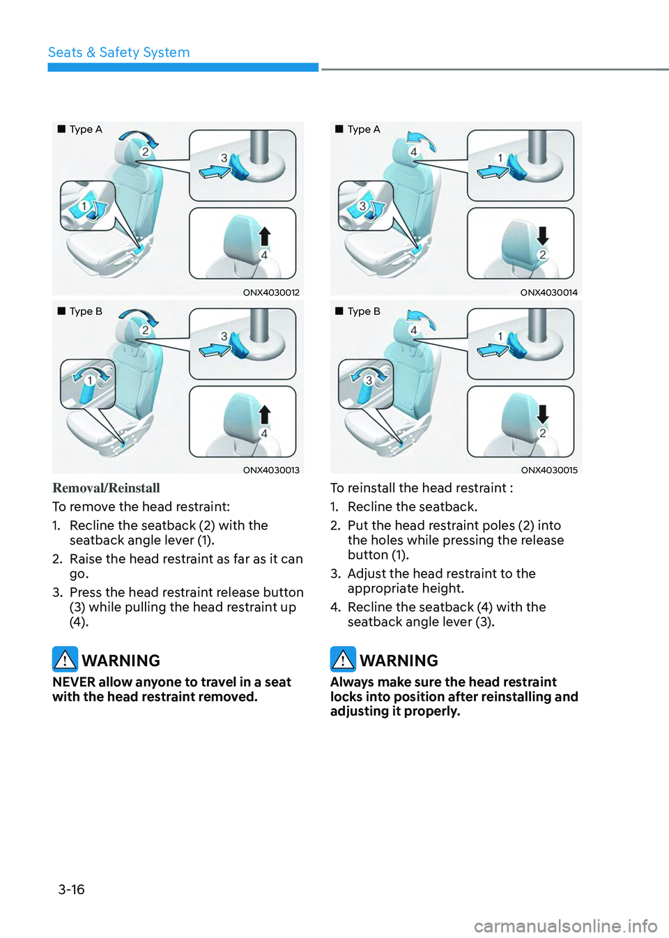 HYUNDAI TUCSON 2023  Owners Manual Seats & Safety System
3-16
„„Type A
ONX4030012
„„Type B
ONX4030013
Removal/Reinstall
To remove the head restraint:
1. Recline the seatback (2) with the 
seatback angle lever (1).
2