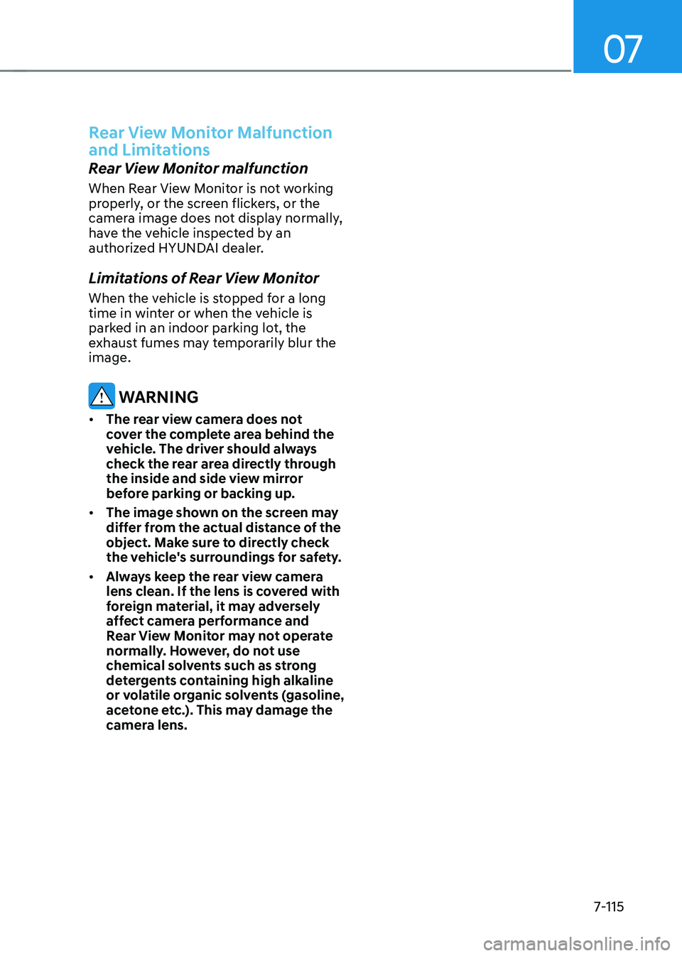 HYUNDAI TUCSON 2023  Owners Manual 07
7-115
Rear View Monitor Malfunction 
and Limitations
Rear View Monitor malfunction
When Rear View Monitor is not working 
properly, or the screen flickers, or the 
camera image does not display nor