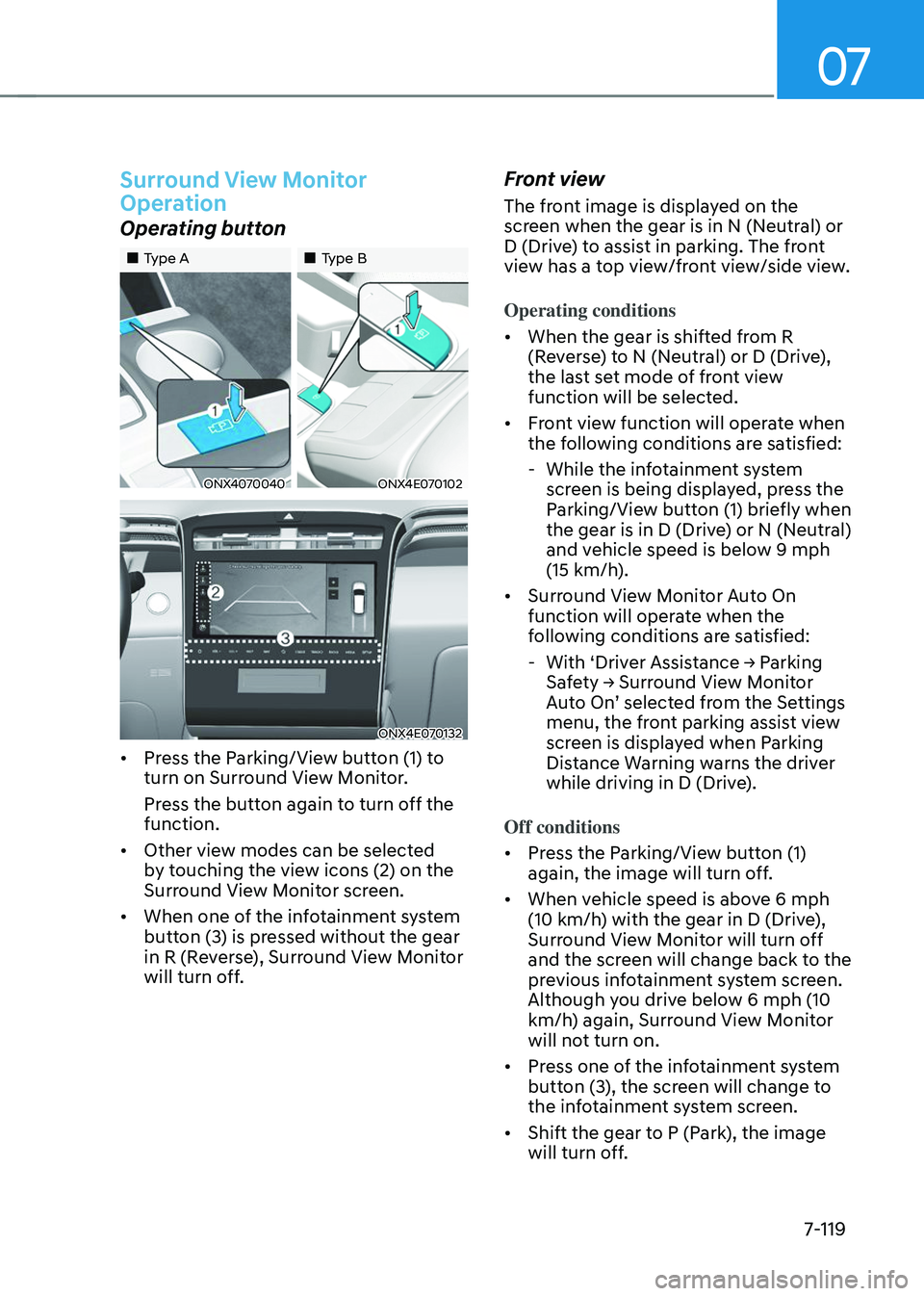 HYUNDAI TUCSON 2023 Owners Manual 07
7-119
Surround View Monitor
Operation
Operating button
Type AType B
ONX4070040ONX4E070102
ONX4E070132
• Press the Parking/View button (1) to
turn on Surround View Monit HYUNDAI TUCSON 2023 Owners Manual 07
7-119
Surround View Monitor
Operation
Operating button
Type AType B
ONX4070040ONX4E070102
ONX4E070132
• Press the Parking/View button (1) to
turn on Surround View Monit