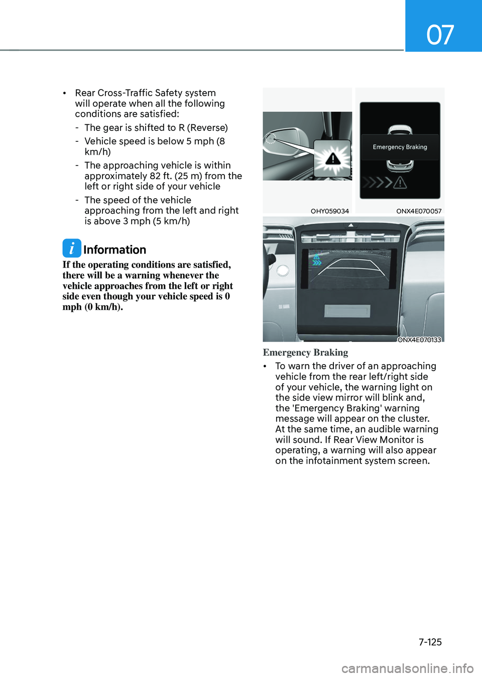 HYUNDAI TUCSON 2023  Owners Manual 07
7-125
•	Rear Cross-Traffic Safety system 
will operate when all the following 
conditions are satisfied:
 -The gear is shifted to R (Reverse)
 -Vehicle speed is below 5 mph (8 
km/h)
 -The approa