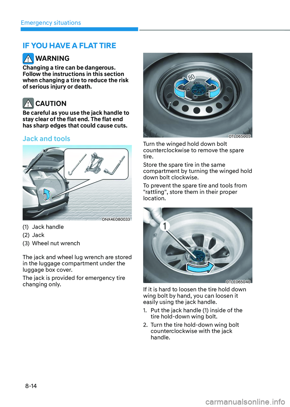 HYUNDAI TUCSON 2023 Owners Manual Emergency situations
8-14
IF YOU HAVE A FLAT TIRE
WARNING
Changing a tire can be dangerous.
Follow the instructions in this section
when changing a tire to reduce the risk
of serious injury or dea HYUNDAI TUCSON 2023 Owners Manual Emergency situations
8-14
IF YOU HAVE A FLAT TIRE
WARNING
Changing a tire can be dangerous.
Follow the instructions in this section
when changing a tire to reduce the risk
of serious injury or dea