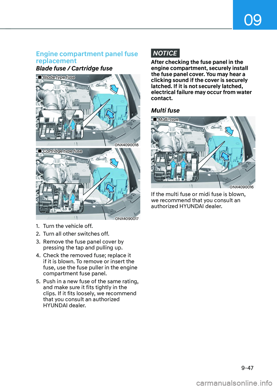 HYUNDAI TUCSON 2023  Owners Manual 09
9-47
Engine compartment panel fuse 
replacement
Blade fuse / Cartridge fuse
„„Blade type fuse
ONX4090018
„„Cartridge type fuse
ONX4090017
1. Turn the vehicle off.
2. Turn all ot