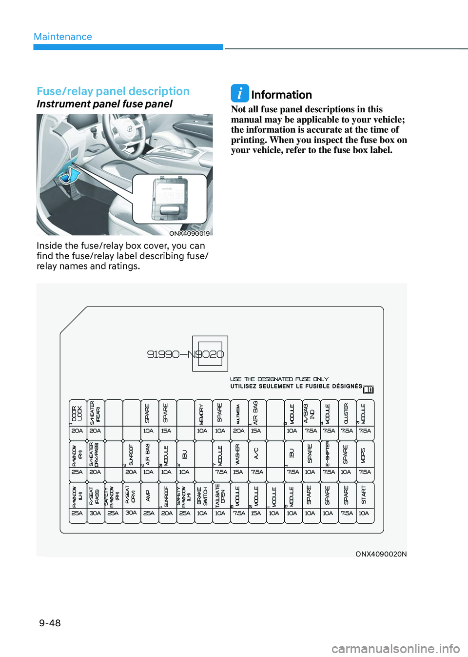 HYUNDAI TUCSON 2023  Owners Manual Maintenance
9-48
Fuse/relay panel description
Instrument panel fuse panel
ONX4090019
Inside the fuse/relay box cover, you can 
find the fuse/relay label describing fuse/
relay names and ratings.
 Info