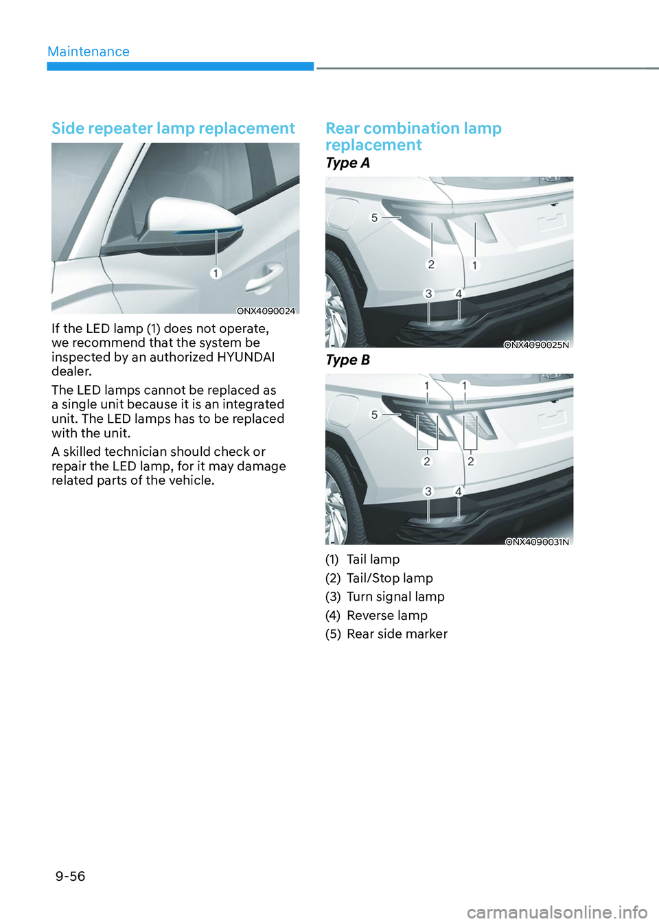 HYUNDAI TUCSON 2023  Owners Manual Maintenance
9-56
Side repeater lamp replacement
ONX4090024
If the LED lamp (1) does not operate, 
we recommend that the system be 
inspected by an authorized HYUNDAI 
dealer.
The LED lamps cannot be r