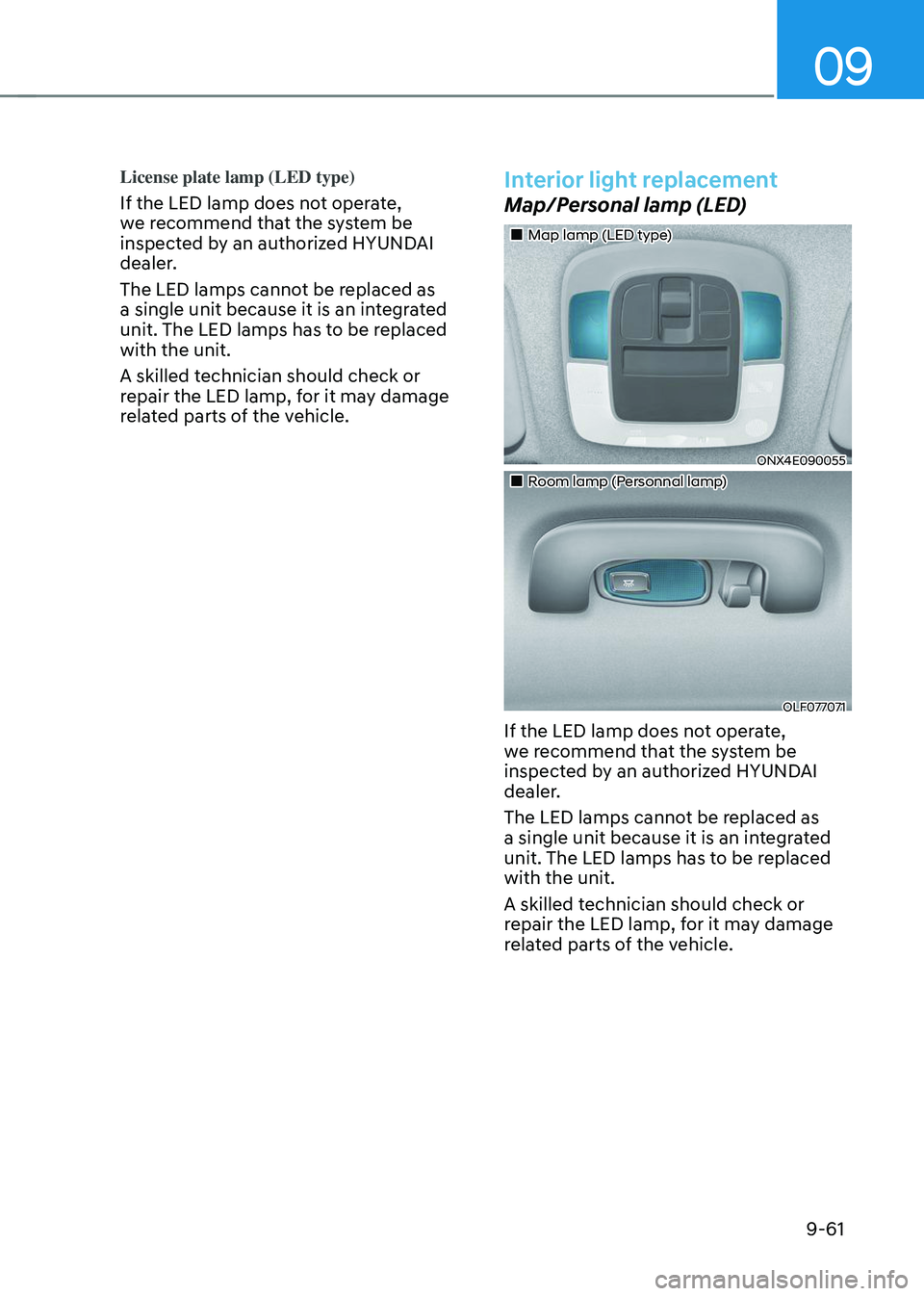 HYUNDAI TUCSON 2023  Owners Manual 09
9-61
License plate lamp (LED type)
If the LED lamp does not operate, 
we recommend that the system be 
inspected by an authorized HYUNDAI 
dealer.
The LED lamps cannot be replaced as 
a single unit