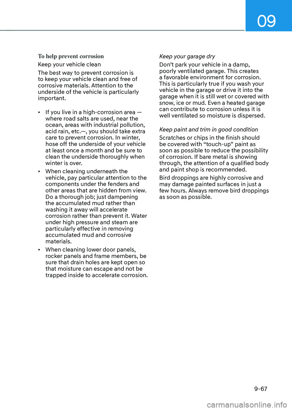 HYUNDAI TUCSON 2023  Owners Manual 09
9-67
To help prevent corrosion
Keep your vehicle clean
The best way to prevent corrosion is 
to keep your vehicle clean and free of 
corrosive materials. Attention to the 
underside of the vehicle 