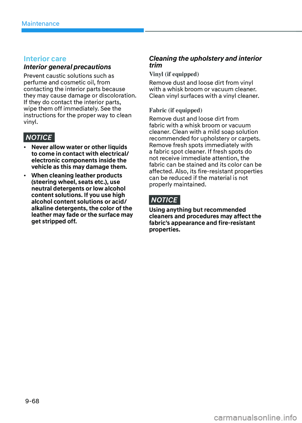 HYUNDAI TUCSON 2023  Owners Manual Maintenance
9-68
Interior care
Interior general precautions
Prevent caustic solutions such as 
perfume and cosmetic oil, from 
contacting the interior parts because 
they may cause damage or discolora