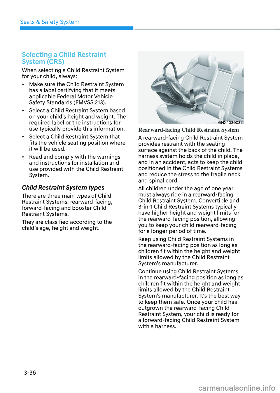 HYUNDAI TUCSON 2023  Owners Manual Seats & Safety System
3-36
Selecting a Child Restraint 
System (CRS)
When selecting a Child Restraint System 
for your child, always:
•	Make sure the Child Restraint System 
has a label certifying t