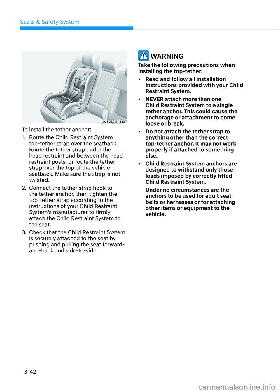 HYUNDAI TUCSON 2023  Owners Manual Seats & Safety System
3-42
ONX4030034
To install the tether anchor:
1. Route the Child Restraint System 
top-tether strap over the seatback. 
Route the tether strap under the 
head restraint and betwe