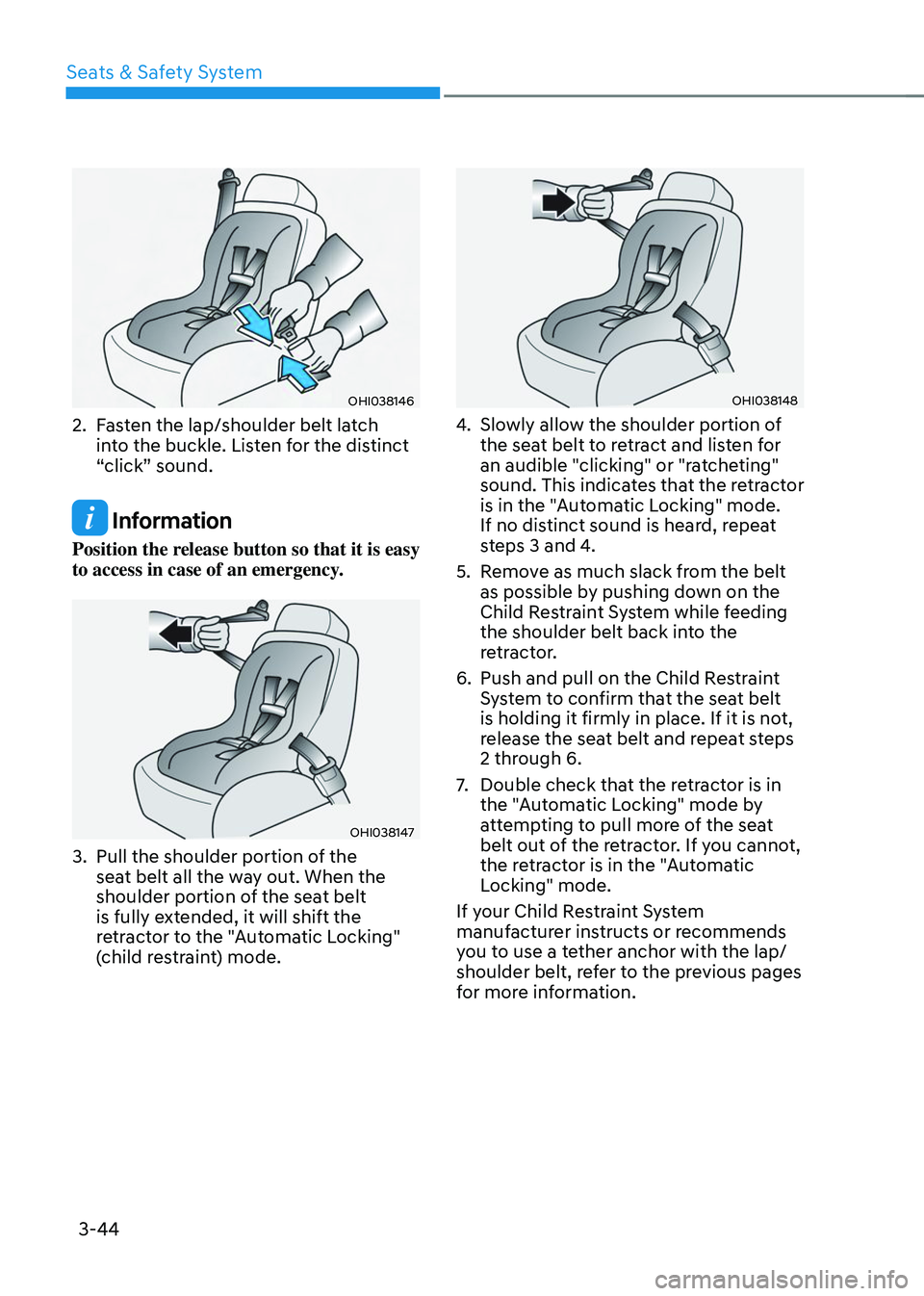HYUNDAI TUCSON 2023  Owners Manual Seats & Safety System
3-44
OHI038146
2. Fasten the lap/shoulder belt latch 
into the buckle. Listen for the distinct 
“click” sound.
 Information
Position the release button so that it is easy 
to
