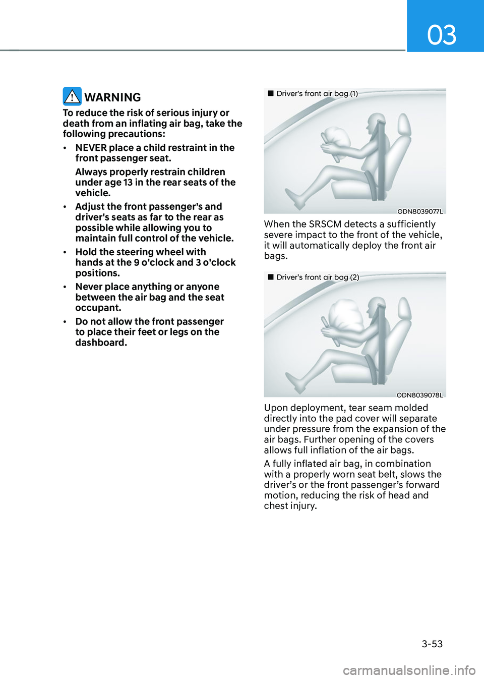 HYUNDAI TUCSON 2023 Owners Manual 03
3-53
WARNING
To reduce the risk of serious injury or
death from an inflating air bag, take the
following precautions:
• NEVER place a child restraint in the
front passenger seat.
Always prope HYUNDAI TUCSON 2023 Owners Manual 03
3-53
WARNING
To reduce the risk of serious injury or
death from an inflating air bag, take the
following precautions:
• NEVER place a child restraint in the
front passenger seat.
Always prope