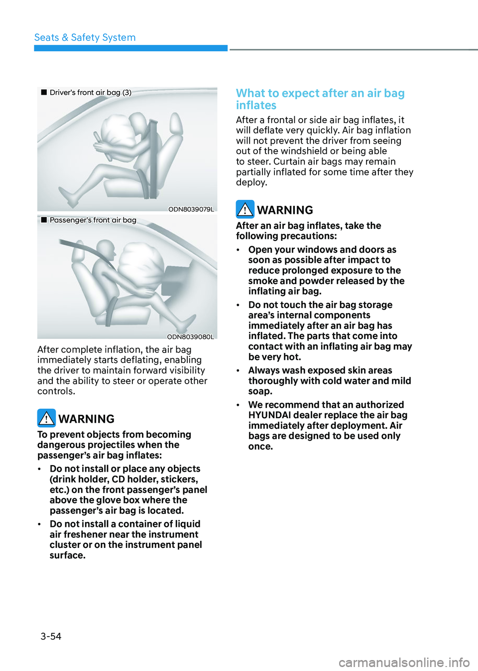 HYUNDAI TUCSON 2023 Owners Manual Seats & Safety System
3-54
Driver’s front air bag (3)
ODN8039079L
Passenger’s front air bag
ODN8039080L
After complete inflation, the air bag
immediately starts deflating, HYUNDAI TUCSON 2023 Owners Manual Seats & Safety System
3-54
Driver’s front air bag (3)
ODN8039079L
Passenger’s front air bag
ODN8039080L
After complete inflation, the air bag
immediately starts deflating,