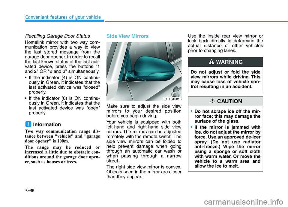 HYUNDAI TUCSON ULTIMATE 2020 Owners Manual 3-36
Convenient features of your vehicle
Recalling Garage Door Status
Homelink mirror with two way com-
munication provides a way to view
the last stored message from the
garage door opener. In order HYUNDAI TUCSON ULTIMATE 2020 Owners Manual 3-36
Convenient features of your vehicle
Recalling Garage Door Status
Homelink mirror with two way com-
munication provides a way to view
the last stored message from the
garage door opener. In order