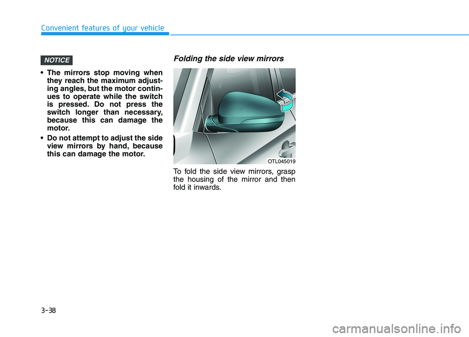 HYUNDAI TUCSON ULTIMATE 2020  Owners Manual 3-38
Convenient features of your vehicle
 The mirrors stop moving when
they reach the maximum adjust-
ing angles, but the motor contin-
ues to operate while the switch
is pressed. Do not press the
swi