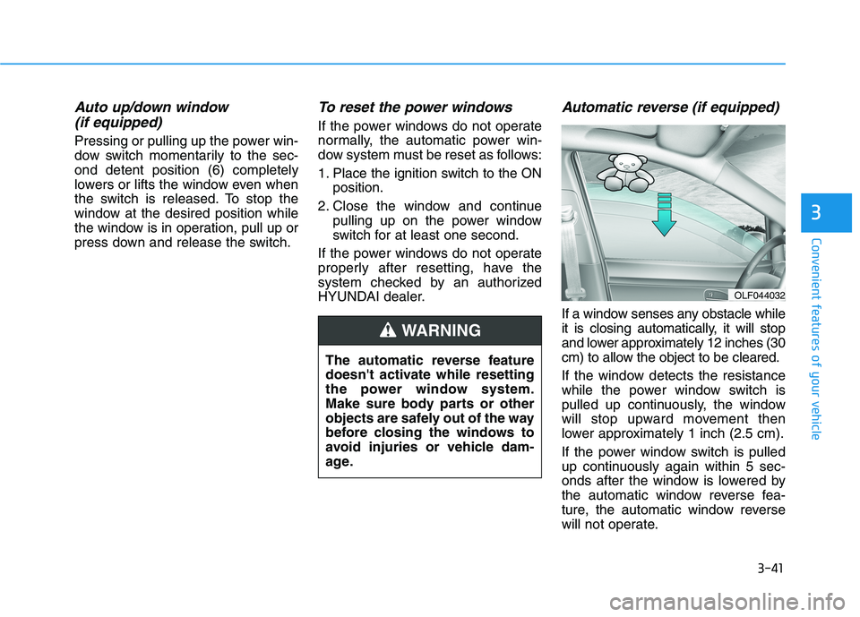 HYUNDAI TUCSON ULTIMATE 2020 Owners Manual 3-41
Convenient features of your vehicle
3
Auto up/down window
(if equipped)
Pressing or pulling up the power win-
dow switch momentarily to the sec-
ond detent position (6) completely
lowers or lift HYUNDAI TUCSON ULTIMATE 2020 Owners Manual 3-41
Convenient features of your vehicle
3
Auto up/down window
(if equipped)
Pressing or pulling up the power win-
dow switch momentarily to the sec-
ond detent position (6) completely
lowers or lift