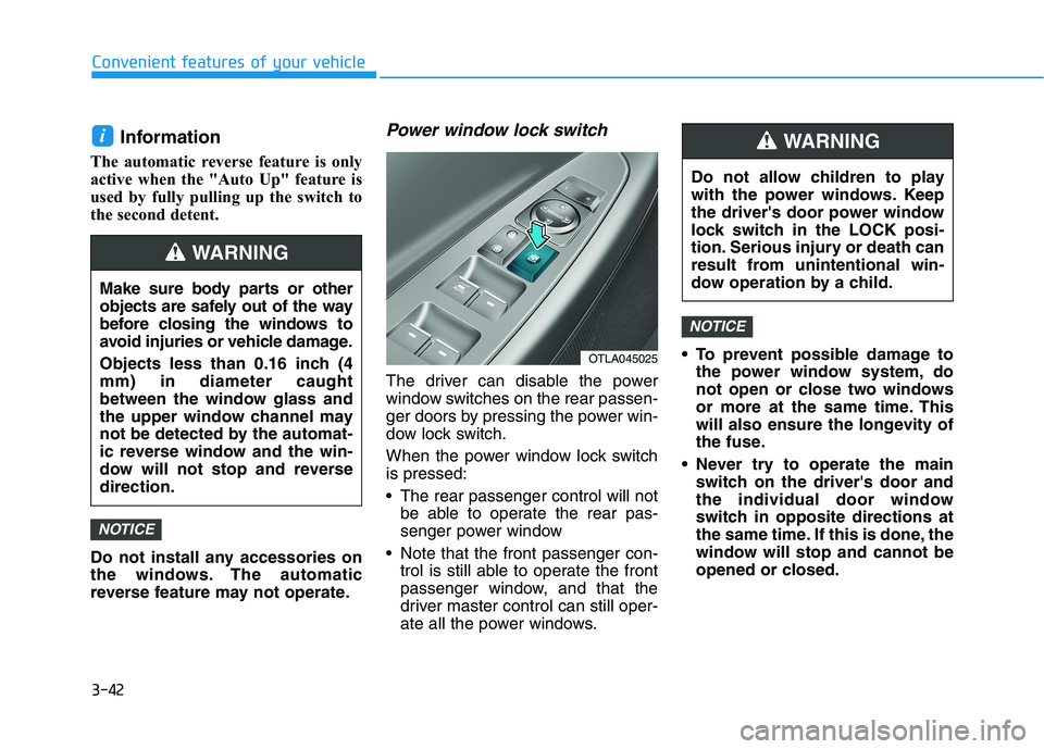 HYUNDAI TUCSON ULTIMATE 2020 Owners Manual 3-42
Convenient features of your vehicle
Information
The automatic reverse feature is only
active when the "Auto Up" feature is
used by fully pulling up the switch to
the second detent.
Do no HYUNDAI TUCSON ULTIMATE 2020 Owners Manual 3-42
Convenient features of your vehicle
Information
The automatic reverse feature is only
active when the "Auto Up" feature is
used by fully pulling up the switch to
the second detent.
Do no