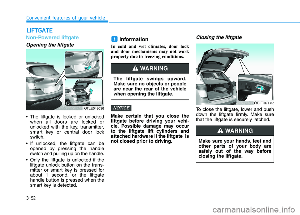 HYUNDAI TUCSON ULTIMATE 2020 Owners Manual 3-52
Convenient features of your vehicle
Non-Powered liftgate
Opening the liftgate
The liftgate is locked or unlocked
when all doors are locked or
unlocked with the key, transmitter,
smart key or cen HYUNDAI TUCSON ULTIMATE 2020 Owners Manual 3-52
Convenient features of your vehicle
Non-Powered liftgate
Opening the liftgate
The liftgate is locked or unlocked
when all doors are locked or
unlocked with the key, transmitter,
smart key or cen