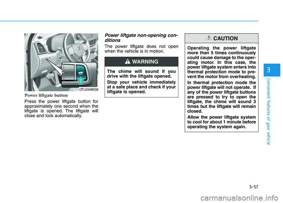 HYUNDAI TUCSON ULTIMATE 2020 Owners Manual 3-57
Convenient features of your vehicle
Power liftgate button
Press the power liftgate button for
approximately one second when the
liftgate is opened. The liftgate will
close and lock automatically. HYUNDAI TUCSON ULTIMATE 2020 Owners Manual 3-57
Convenient features of your vehicle
Power liftgate button
Press the power liftgate button for
approximately one second when the
liftgate is opened. The liftgate will
close and lock automatically.