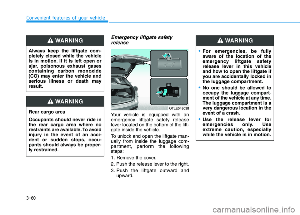 HYUNDAI TUCSON ULTIMATE 2020 Owners Manual 3-60
Convenient features of your vehicle
Emergency liftgate safety
release
Your vehicle is equipped with an
emergency liftgate safety release
lever located on the bottom of the lift-
gate inside the v HYUNDAI TUCSON ULTIMATE 2020 Owners Manual 3-60
Convenient features of your vehicle
Emergency liftgate safety
release
Your vehicle is equipped with an
emergency liftgate safety release
lever located on the bottom of the lift-
gate inside the v
