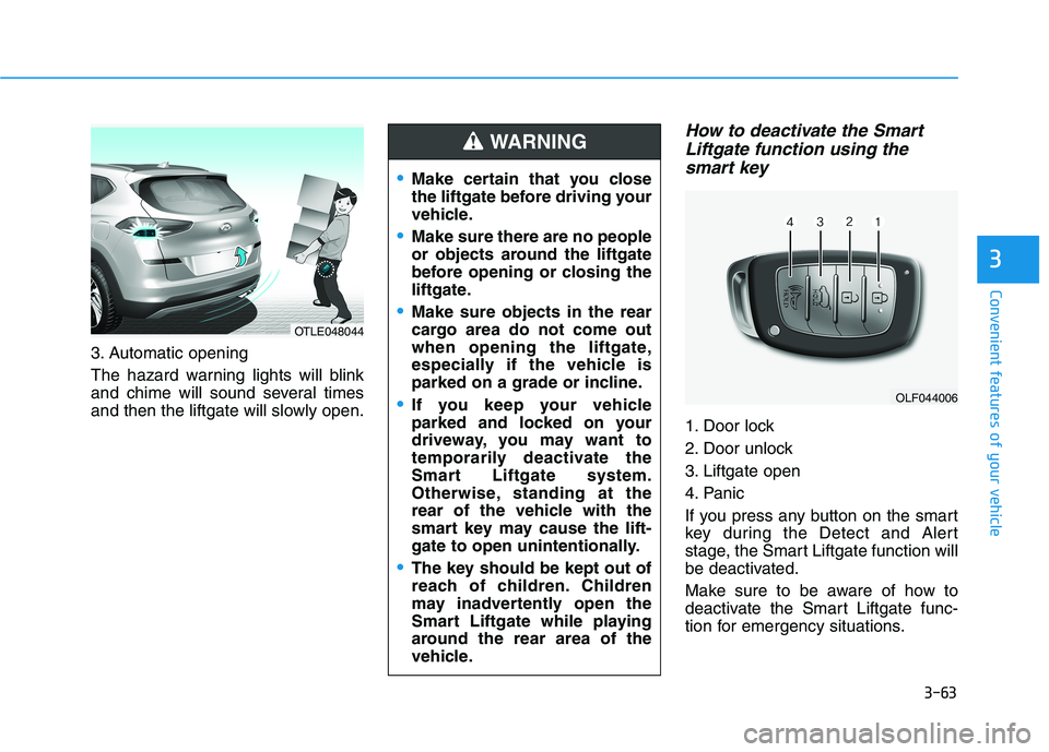 HYUNDAI TUCSON ULTIMATE 2020 Owners Manual 3-63
Convenient features of your vehicle
3
3. Automatic opening
The hazard warning lights will blink
and chime will sound several times
and then the liftgate will slowly open.
How to deactivate the Sm HYUNDAI TUCSON ULTIMATE 2020 Owners Manual 3-63
Convenient features of your vehicle
3
3. Automatic opening
The hazard warning lights will blink
and chime will sound several times
and then the liftgate will slowly open.
How to deactivate the Sm