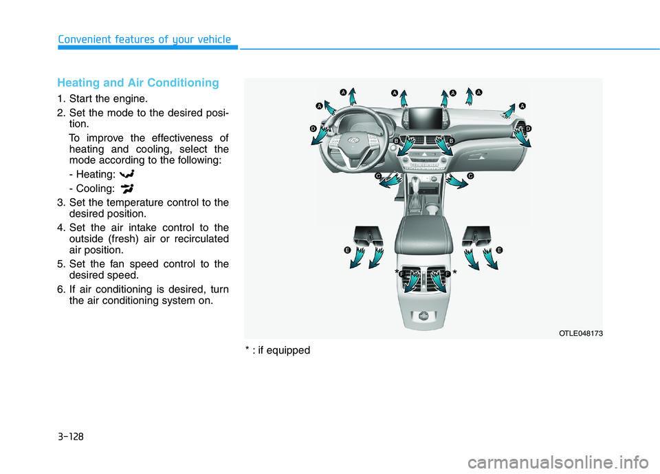 HYUNDAI TUCSON ULTIMATE 2020  Owners Manual 3-128
Convenient features of your vehicle
Heating and Air Conditioning
1. Start the engine.
2. Set the mode to the desired posi-
tion.
To improve the effectiveness of
heating and cooling, select the
m