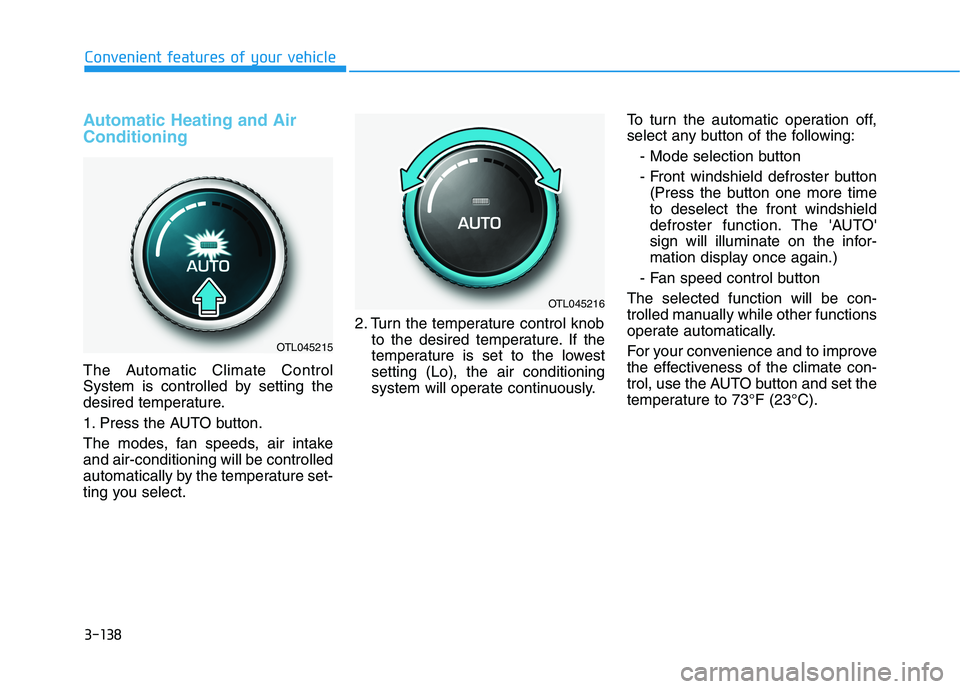 HYUNDAI TUCSON ULTIMATE 2020  Owners Manual 3-138
Convenient features of your vehicle
Automatic Heating and Air
Conditioning
The Automatic Climate Control
System is controlled by setting the
desired temperature.
1. Press the AUTO button.
The mo