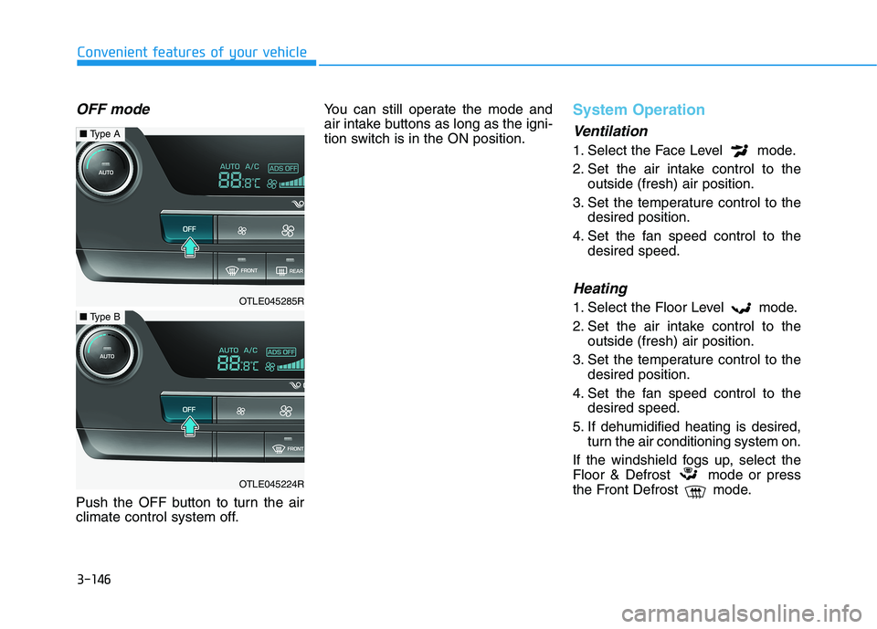 HYUNDAI TUCSON ULTIMATE 2020  Owners Manual 3-146
Convenient features of your vehicle
OFF mode
Push the OFF button to turn the air
climate control system off.You can still operate the mode and
air intake buttons as long as the igni-
tion switch