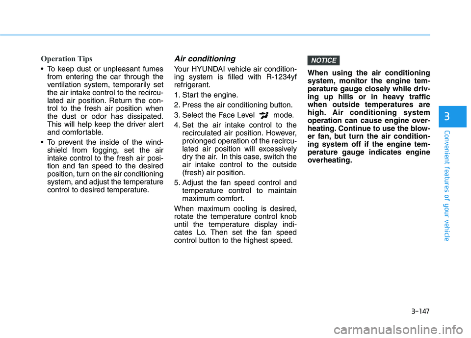 HYUNDAI TUCSON ULTIMATE 2020  Owners Manual 3-147
Convenient features of your vehicle
3
Operation Tips
 To keep dust or unpleasant fumes
from entering the car through the
ventilation system, temporarily set
the air intake control to the recircu