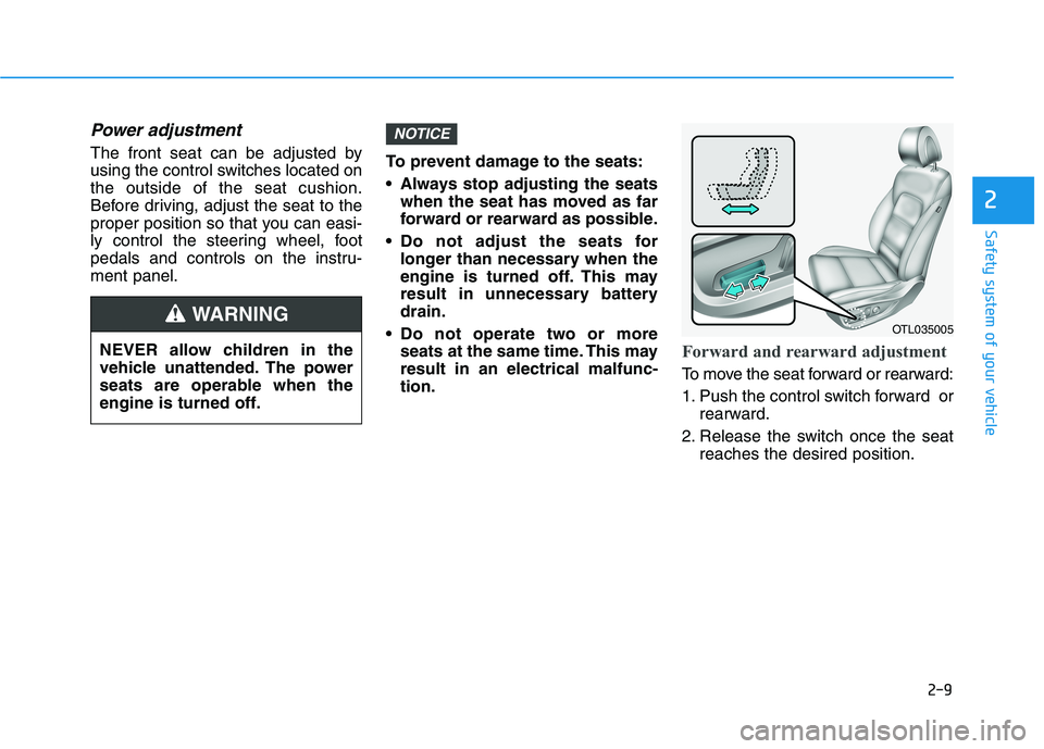 HYUNDAI TUCSON ULTIMATE 2020 Owners Manual 2-9
Safety system of your vehicle
2
Power adjustment
The front seat can be adjusted by
using the control switches located on
the outside of the seat cushion.
Before driving, adjust the seat to the
pr HYUNDAI TUCSON ULTIMATE 2020 Owners Manual 2-9
Safety system of your vehicle
2
Power adjustment
The front seat can be adjusted by
using the control switches located on
the outside of the seat cushion.
Before driving, adjust the seat to the
pr