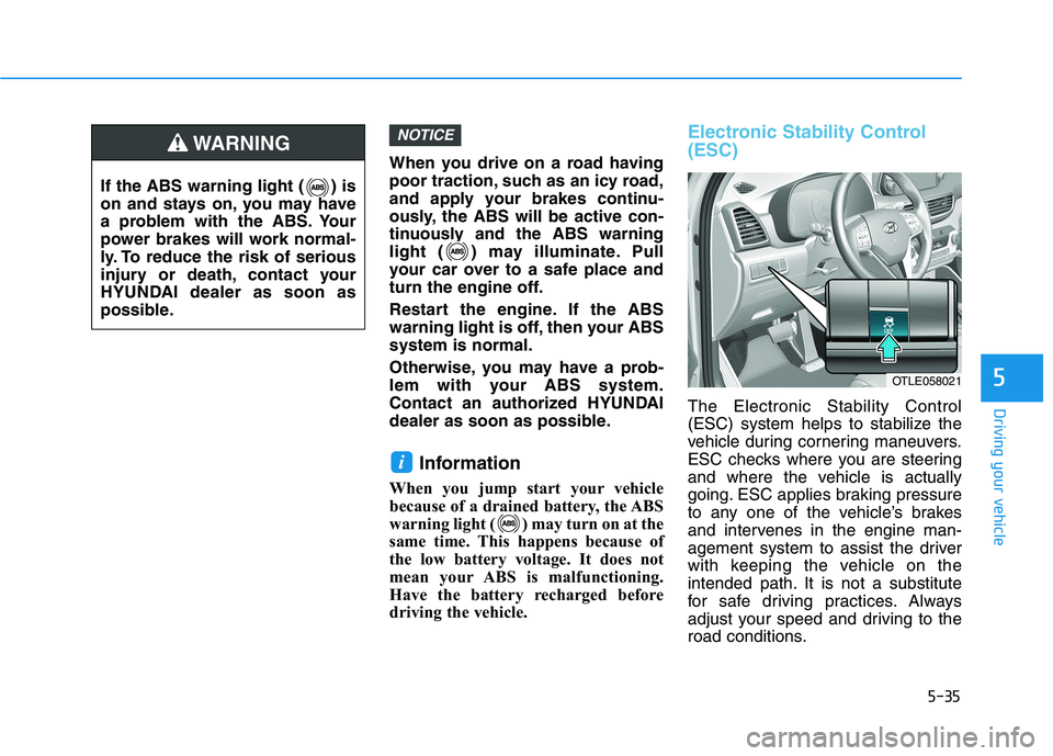 HYUNDAI TUCSON ULTIMATE 2020  Owners Manual 5-35
Driving your vehicle
5
When you drive on a road having
poor traction, such as an icy road,
and apply your brakes continu-
ously, the ABS will be active con-
tinuously and the ABS warning
light ( 