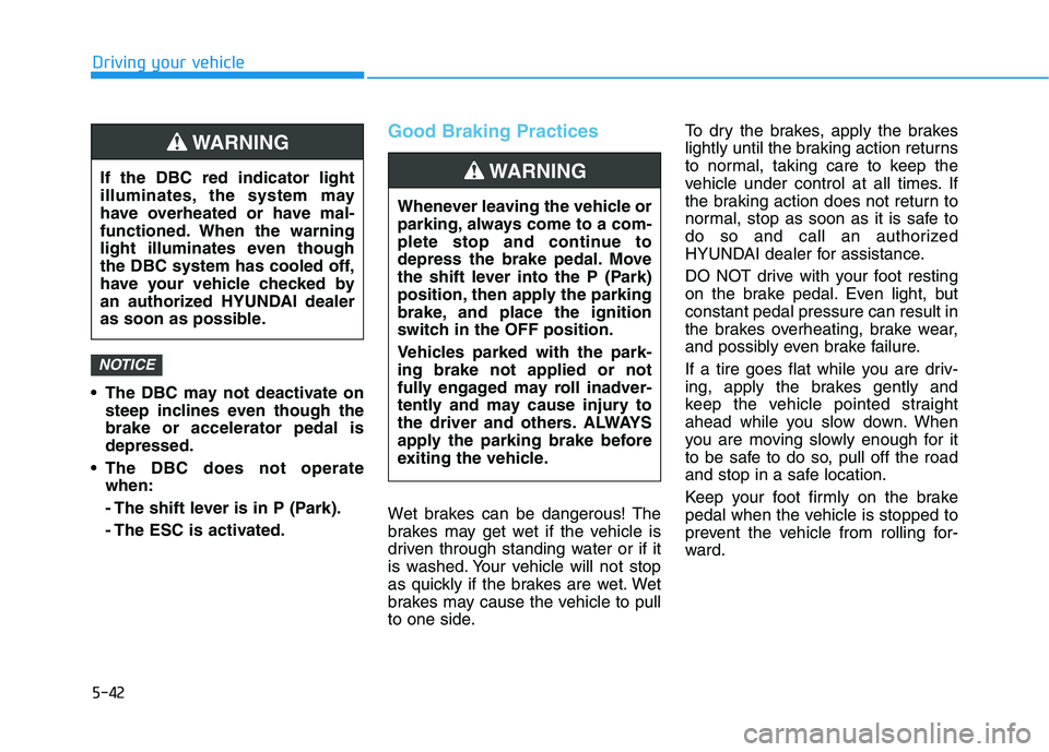 HYUNDAI TUCSON ULTIMATE 2020  Owners Manual 5-42
Driving your vehicle
 The DBC may not deactivate on
steep inclines even though the
brake or accelerator pedal is
depressed.
 The DBC does not operate
when:
- The shift lever is in P (Park).
- The