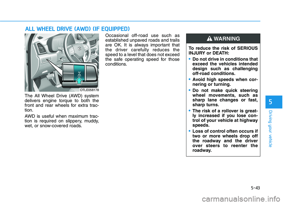 HYUNDAI TUCSON ULTIMATE 2020  Owners Manual 5-43
Driving your vehicle
5
The All Wheel Drive (AWD) system
delivers engine torque to both the
front and rear wheels for extra trac-
tion.
AWD is useful when maximum trac-
tion is required on slipper
