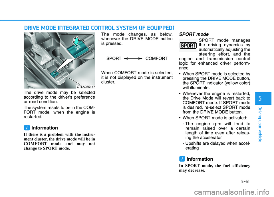 HYUNDAI TUCSON ULTIMATE 2020  Owners Manual 5-51
Driving your vehicle
5
The drive mode may be selected
according to the drivers preference
or road condition.
The system resets to be in the COM-
FORT mode, when the engine is
restarted.
Informat