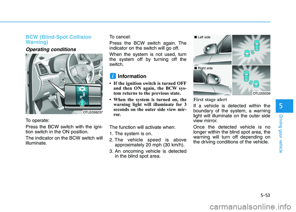HYUNDAI TUCSON ULTIMATE 2020  Owners Manual 5-53
Driving your vehicle
5
BCW (Blind-Spot Collision
Warning)
Operating conditions
To operate:
Press the BCW switch with the igni-
tion switch in the ON position.
The indicator on the BCW switch will