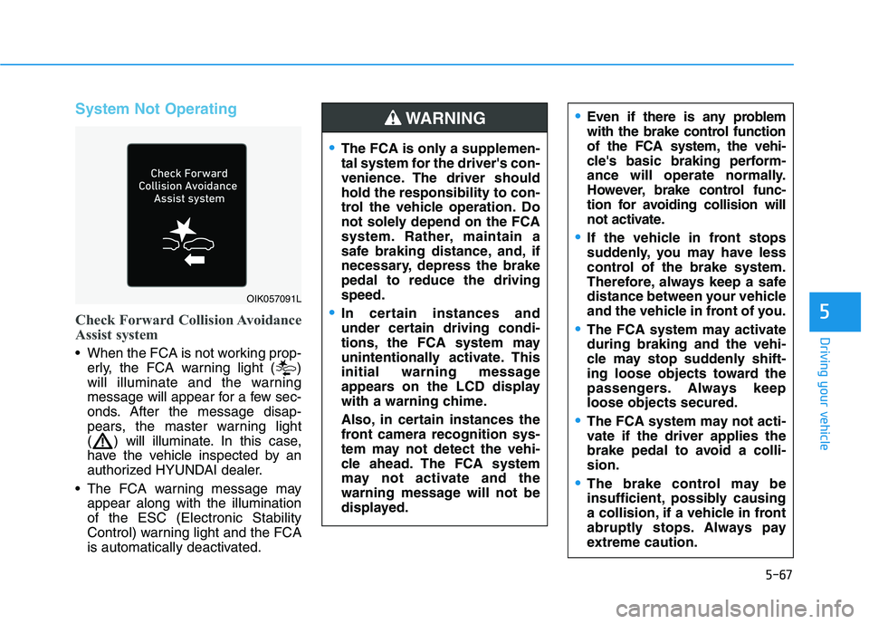 HYUNDAI TUCSON ULTIMATE 2020  Owners Manual 5-67
Driving your vehicle
5
System Not Operating
Check Forward Collision Avoidance
Assist system
 When the FCA is not working prop-
erly, the FCA warning light ( )
will illuminate and the warning
mess