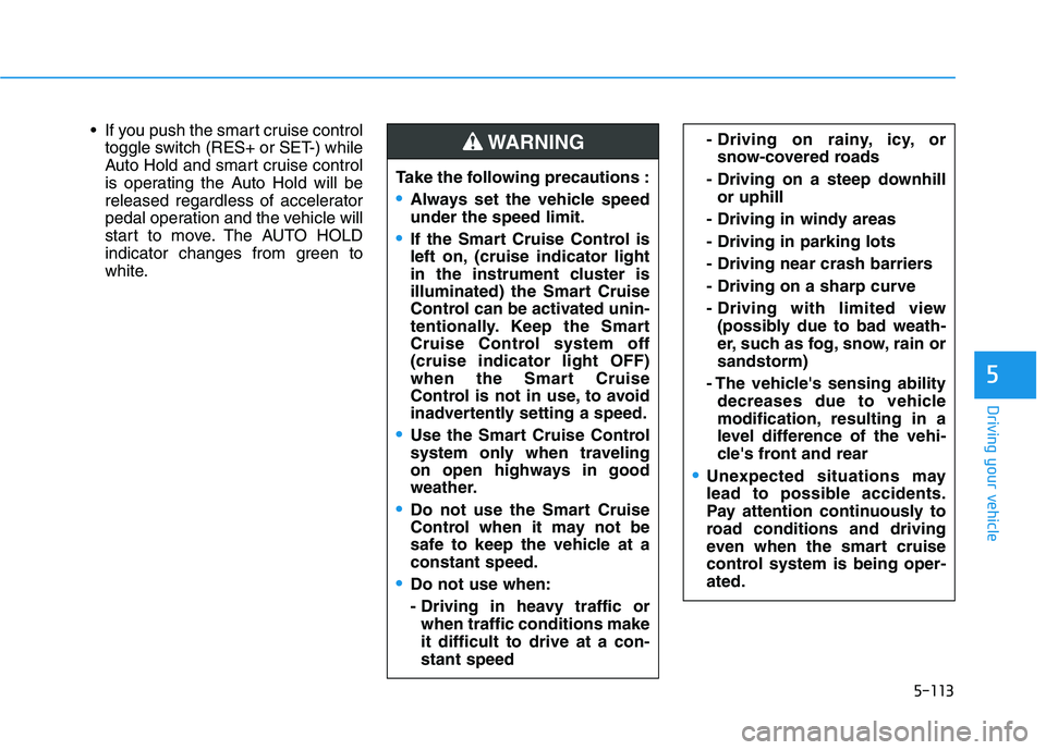 HYUNDAI TUCSON ULTIMATE 2020 Owners Manual 5-113
Driving your vehicle
5
If you push the smart cruise control
toggle switch (RES+ or SET-) while
Auto Hold and smart cruise control
is operating the Auto Hold will be
released regardless of accel HYUNDAI TUCSON ULTIMATE 2020 Owners Manual 5-113
Driving your vehicle
5
If you push the smart cruise control
toggle switch (RES+ or SET-) while
Auto Hold and smart cruise control
is operating the Auto Hold will be
released regardless of accel