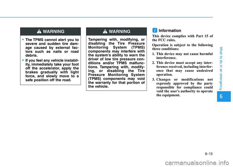 HYUNDAI TUCSON ULTIMATE 2020 Owners Manual 6-13
What to do in an emergency
6
Information
This device complies with Part 15 of
the FCC rules.
Operation is subject to the following
three conditions:
1. This device may not cause harmful
interfer HYUNDAI TUCSON ULTIMATE 2020 Owners Manual 6-13
What to do in an emergency
6
Information
This device complies with Part 15 of
the FCC rules.
Operation is subject to the following
three conditions:
1. This device may not cause harmful
interfer